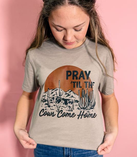 Pray Til the Cows Come Home Tee